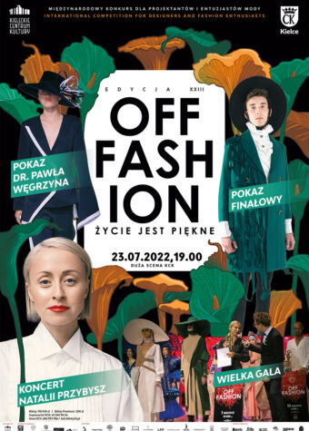 Grafika. Plakat. W centralnej części grafiki biały prostokąt z napisami Edycja XXIII Off Fashion. Życie jest piękne. 23 lipca 2022 godz. 19 Duża scena kck. Poniżej kolaż zdjęć. Fotografia Natalii przybysz, zdjęcia modeli i modelek oraz napisy: Koncert Natalii Przybysz, pokaz finałowy, wielka gala, pokaz dr. Pawła Węgrzyna.