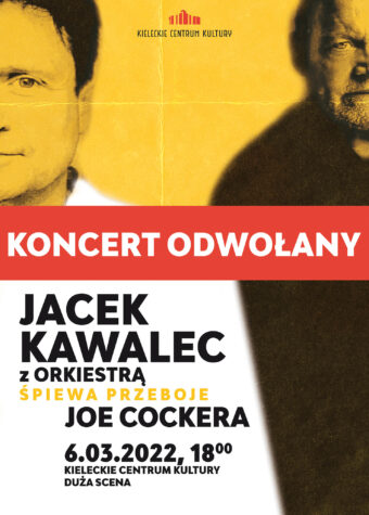 Grafika. Plakat koncertu. Na żółtym tle po lewej stronie zdjęcie połowy twarzy mężczyzny w średnim wieku. To Jacek Kawalec. Po prawej stronie - połowa sylwetki Joe Cockera.. Poniżej czerwony pasek z napisem: Koncert odwołany. Po lewej stronie na dole napisy: Jacek Kawalec śpiewa przeboje Joe Cockera , 6 marca 2022 godz. 18. Duża Scena KCK.