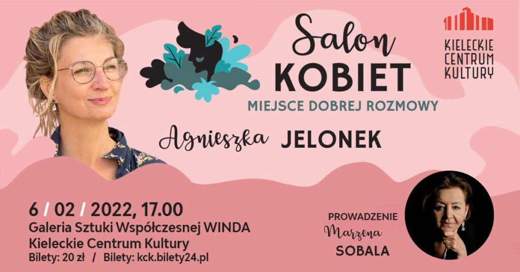 Grafika. Plakat Salonu Kobiet. Na różowym tle w lewym górnym rogu zdjęcie uśmiechniętej blondynki ze spiętymi włosami w okularach o metalowych oprawkach. To Agnieszka Jelonek. Poniżej napis: 6 lutego 2022, godz. 17. Galeria Sztuki Współczesnej Winda, Kieleckie Centrum Kultury. Bilety 20 zł.