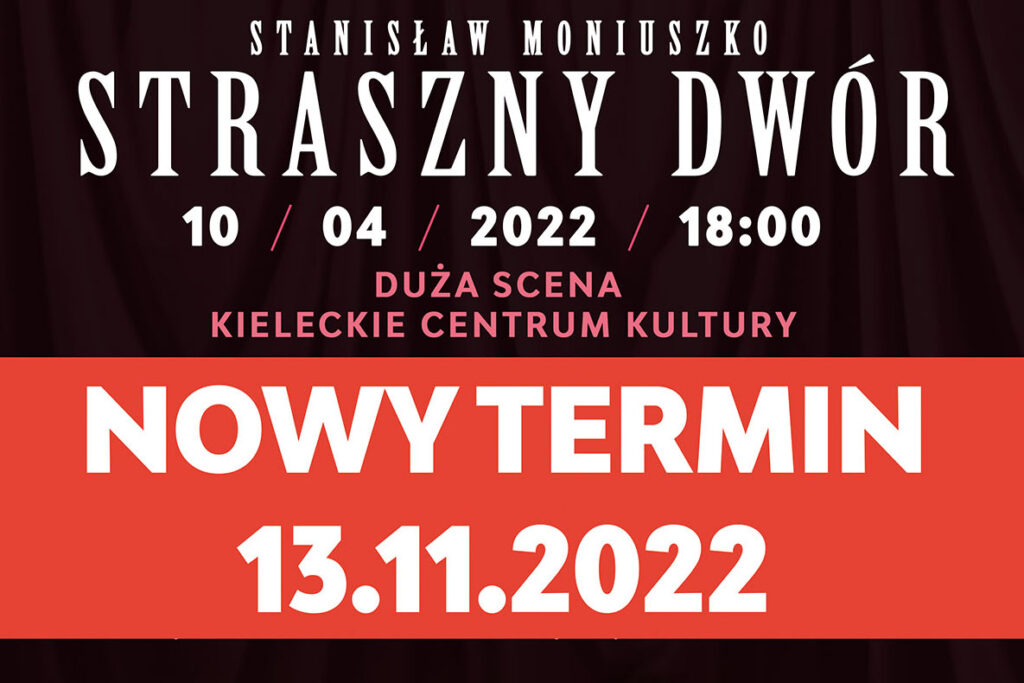 Grafika "Straszny dwór". Na ciemnym tle białe litery: Stanisław Moniuszko "Straszny dwór". 10.04.2022, godz. 18. Duża scena Kieleckiego Centrum Kultury. Poniżej prawej na czerwony prostokącie napis: Nowy termin: 13.11.2022