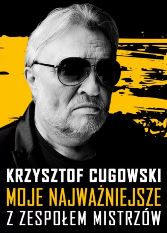 Grafika. Plakat. Na żółto-czarnym tle biało-czarne zdjęcie starszego mężczyzny z poważną miną w okularach przeciwsłonecznych. Poniżej napis: Krzysztof Cugowski. Moje najważniejsze z zespołem mistrzów.