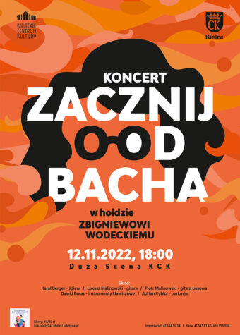 Grafika koncertu "Zacznij od Bacha. Na pomarańczowym tle graficznie narysowane czarne: bujna czupryna i okulary. Na nich biały napis: koncert Zacznij od Bacha. Poniżej biały napis: w hołdzie Zbigniewowi Wodeckiemu. 12 listopada godz. 18. Duża scena KCK. Śpiew Karol Berger. Bilety 30-40 zł.