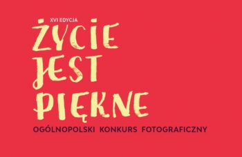 Grafika. Na czerwonym tle od lewej napis: 16. edycja. Duże żólte litery: Życie jest piękne. Poniżej granatowy napis: ogólnopolski konkurs fotograficzny.