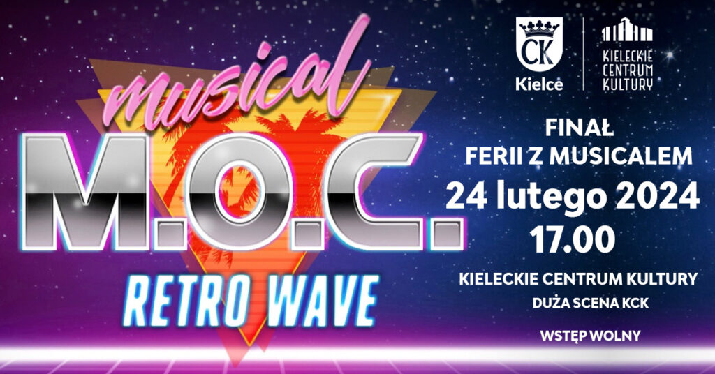 Grafika. Plakat finału ferii z musicalem. Na granatowym tle po lewej stronie duży napis: Musical M.O.C. Retro Wave. Po prawej stronie data: 24 lutego godz. 17. Duża Scena KCK. Wstęp wolny.