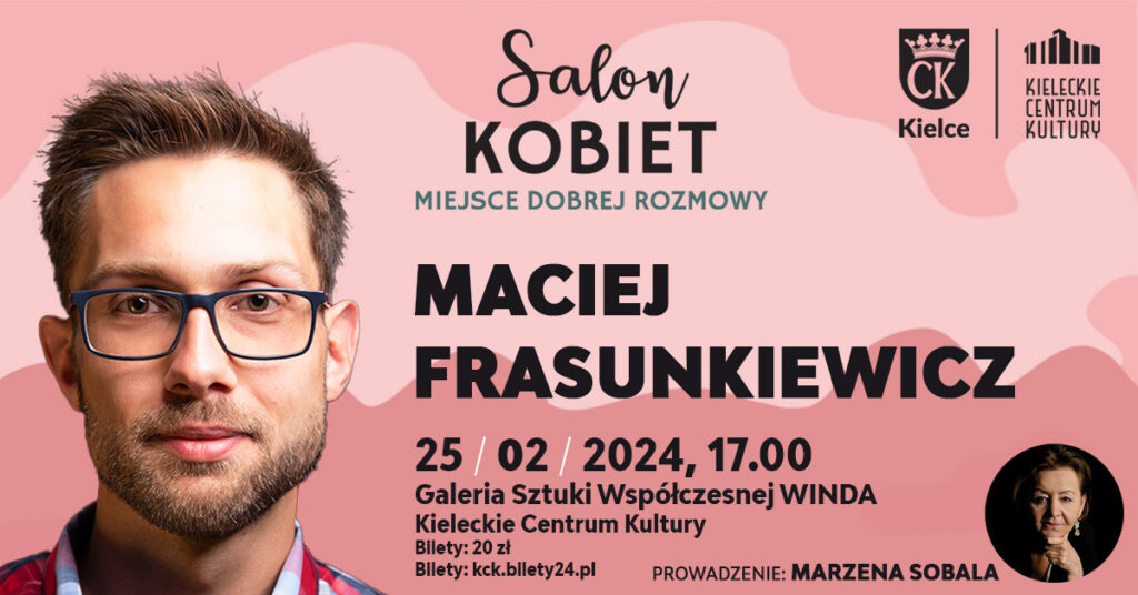 Grafika. Plakat Salonu Kobiet. Na różowym tle po lewej stronie zdjęcie młodego mężczyzny w okularach i z brodą. Po prawej stronie napis: Maciej Frasunkiewicz, 25 lutego 2024 godz. 17. Galeria Sztuki Współczesnej Winda". Bilety 20 zł