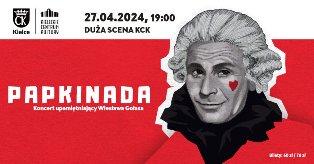 Grafika. Plakat koncertu. Na czerwonym tle po prawej stronie narysowany mężczyzna w białej historycznej peruce. z czerwonym sercem na lewym policzku. To wizerunek aktora Wiesława Gołasa. Polewej stronie napis: Papkinada. Koncert upamiętniający Wiesława Gołasa. Na górze data: 27 kwietnia godz. 19. Duża Scena KCK. Bilety: 60/70 zł