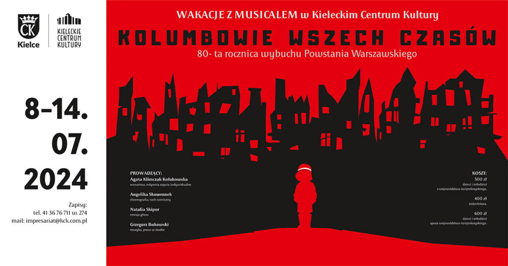 Grafika. Plakat wakacyjnych warsztatów musicalowych. Na czerwonym tle rysunek ruin domów. i stojące dziecko w hełmie z biało-czerwoną opaską. Nad ruinami napis: Wakacje z musicalem w KCK. Kolumbowie wszech czasów. 80-ta rocznica wybuchu Powstania Warszawskiego. Po lewej stronie daty: 8-14 lipca. Zapisy tel. 41 36 76 711 w. 274 mail impresariat@kck.com.pl