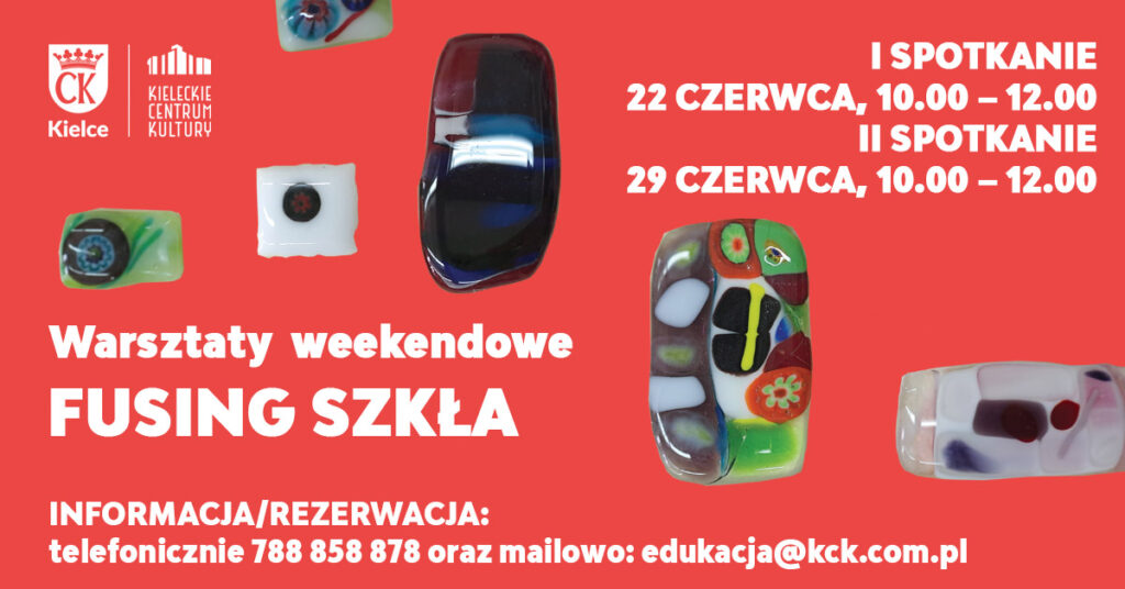 Grafika. Plakat warsztatów weekendowych: fusing szkła. Na czerwonym tle prostokątne kawałki szkła z wtopionymi kolorowymi elementami. Poniżej napis: Fusing szkła. Warsztaty weekendowe, dwa spotkania. Informacja i rezerwacja: tel. 788 858878 e-mail: edukacja@kck.com.pl. Na górze daty: 22 czerwca godz. 10-12 i 29 czerwca, godz. 10-12