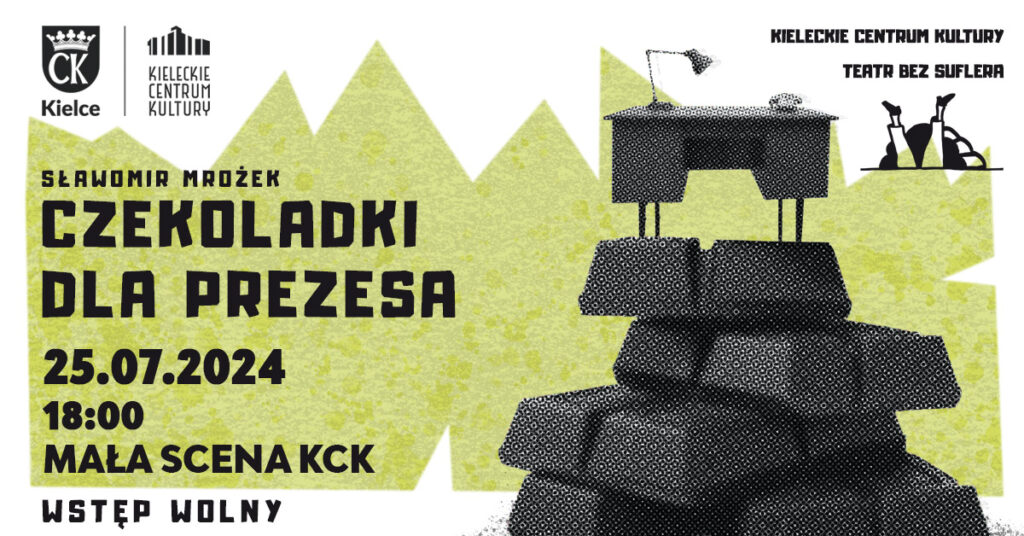 Grafika. Plakat spektaklu Sławomir Mrożek "Czekoladki dla Prezesa" Teatr bez Suflera. Na białym tle po prawej stronie nieregularna limonkowa wycinanka. Na niej, jakby wycięte ze starej gazety biurko oparte na kawałkach czekolady czarno-białe. Poniżej napis" Czekoladki dla prezesa". Po lewej stronie data: 25 lipca godz. 18. Mała Scena KCK. Wstęp wolny.