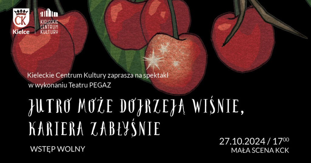 Grafika. Plakat spektaklu Teatru Pegaz "Jutro może zakwitną wiśnie, talent zabłyśnie". Na czarnym tle rysunek owoców wiśni wiszących na drzewie. Ponniżej data: 27 października, godz. 17 Mała Scena KCK. Wstęp wolny.