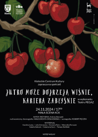 Grafika. Plakat spektaklu Teatru Pegaz "Jutro może zakwitną wiśnie, talent zabłyśnie". Na czarnym tle rysunek owoców wiśni wiszących na drzewie. Poniżej data: 24 listopada, godz. 17 Mała Scena KCK. Wstęp wolny.